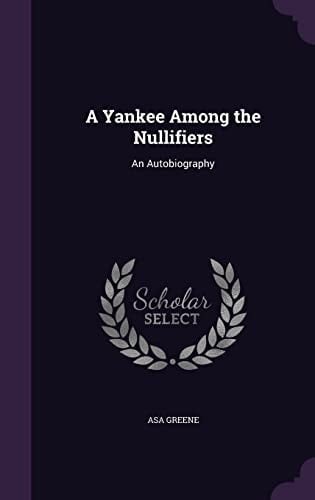 A Yankee Among the Nullifiers An Autobiography