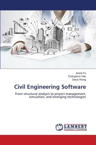 Civil Engineering Software: From structural analysis to project management, simulation, and emerging technologies