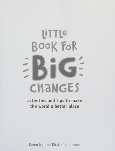 Little Book for Big Changes Activities and Tips to Make the World a Better Place