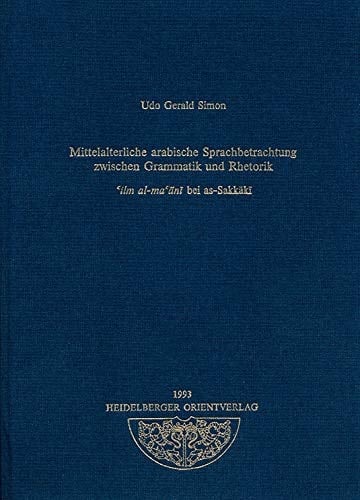 Mittelalterliche arabische Sprachbetrachtung zwischen Grammatik und Rhetorik: ʻilm al-maʻānī bei as-Sakkākī (German Edition)