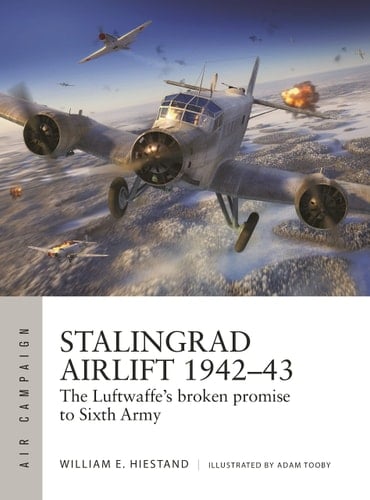 Stalingrad Airlift 1942–43 The Luftwaffe's Broken Promise to Sixth Army