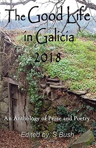 The Good Life in Galicia 2018 An Anthology of Prose and Poetry