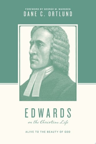Edwards on the Christian Life Alive to the Beauty of God