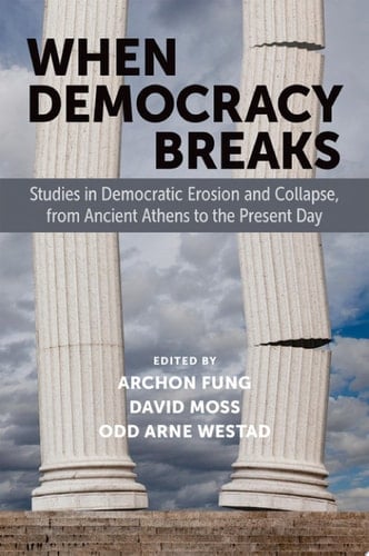 When Democracy Breaks Studies in Democratic Erosion and Collapse, from Ancient Athens to the Present Day