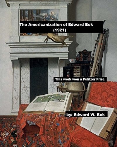 The Americanization of Edward Bok (1921) This Work Won a Pulitzer Prize