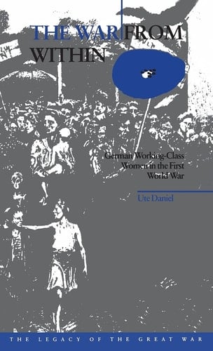 The War from Within: German Women in the First World War (The Legacy of the Great War)