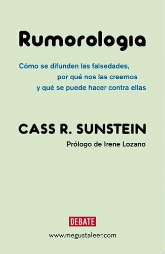 Rumorología Cómo se difunden las falsedades, por qué las creemos y qué hacer contra ellas