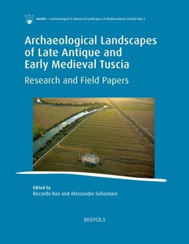 Archaeological Landscapes of Late Antique and Early Medieval Tuscia Research and Field Papers