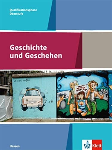 Geschichte und Geschehen - Oberstufe Hessen Qualifikationsphase / Autorinnen und Autoren: Steffen Barth (Becherbach b. Kirn) [und 15 weitere]. ...