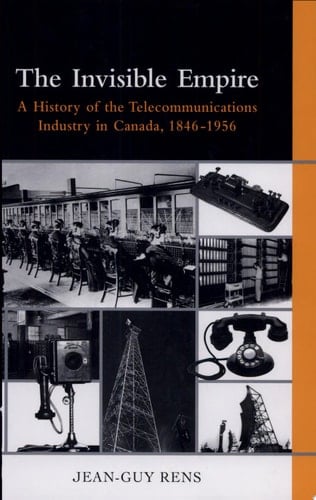 Invisible Empire A History of the Telecommunications Industry in Canada, 1846-1956