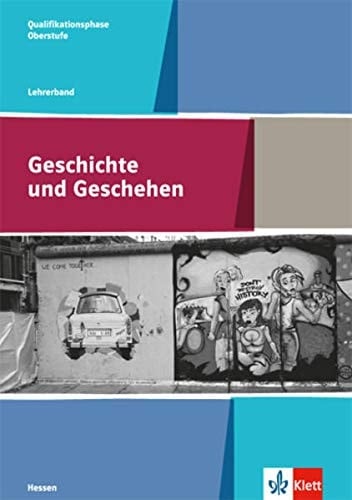 Geschichte und Geschehen - Oberstufe Hessen Qualifikationsphase. Lehrerband / Autorinnen und Autoren: Steffen Barth (Becherbach b. Kirn) [und viele weitere]. .... ...
