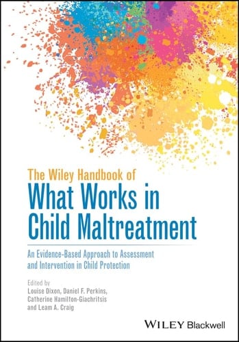 The Wiley Handbook of What Works in Child Maltreatment An Evidence-Based Approach to Assessment and Intervention in Child Protection
