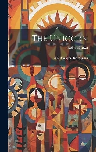The Unicorn A Mythological Investigation