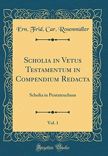Scholia in Vetus Testamentum in Compendium Redacta, Vol. 1 Scholia in Pentateuchum (Classic Reprint)