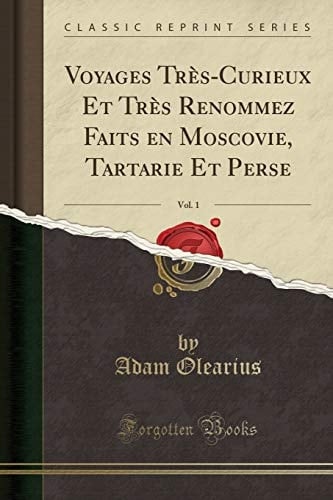 Voyages Très-Curieux Et Très Renommez Faits En Moscovie, Tartarie Et Perse, Vol. 1 (Classic Reprint)