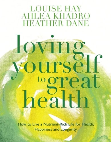 Loving Yourself to Great Health How to Live a Nutrient-Rich Life for Health, Happiness and Longevity