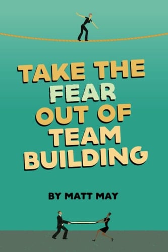 TAKE THE FEAR OUT OF TEAM BUILDING