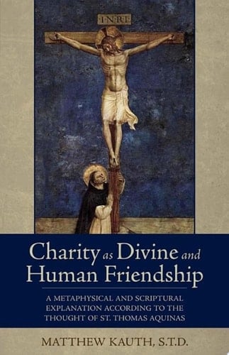 Charity as Divine and Human Friendship A Metaphysical and Scriptural Explanation According to the Thought of St. Thomas Aquinas