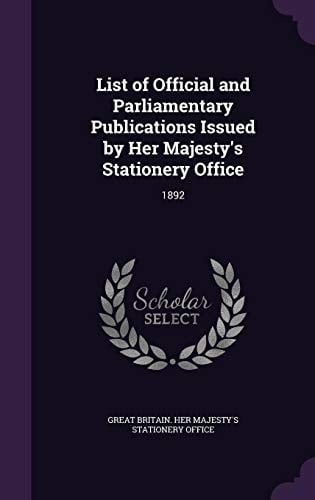 List of Official and Parliamentary Publications Issued by Her Majesty's Stationery Office 1892