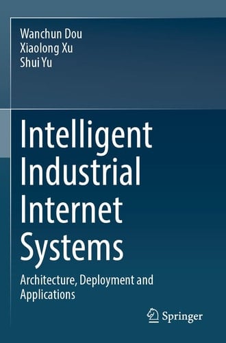 Intelligent Industrial Internet Systems Architecture, Deployment and Applications