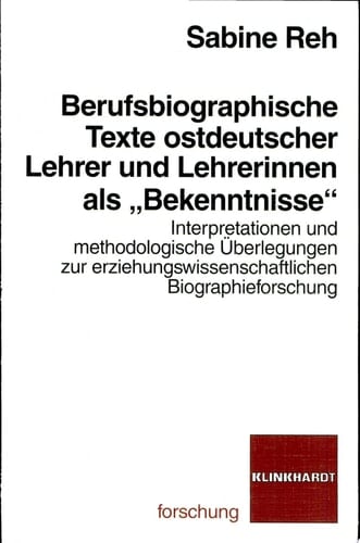 Berufsbiographische Texte ostdeutscher Lehrer und Lehrerinnen als "Bekenntnisse" Interpretationen und methodologische Überlegungen zur erziehungswissenschaftlichen Biographieforschung