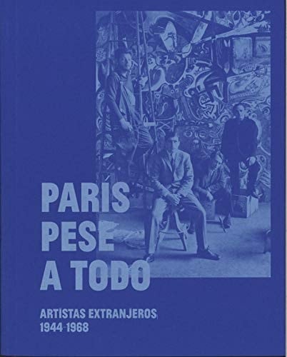 París pese a todo : artistas extranjeros, 1944-1968