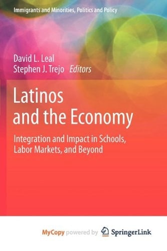 Latinos and the Economy Integration and Impact in Schools, Labor Markets, and Beyond
