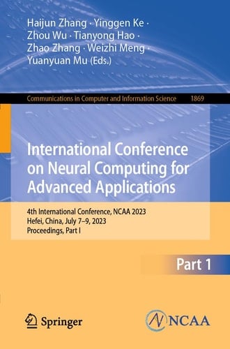 International Conference on Neural Computing for Advanced Applications 4th International Conference, NCAA 2023, Hefei, China, July 7–9, 2023, Proceedings, Part I