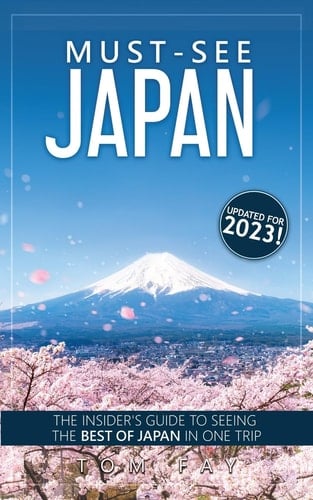 Must-See Japan The Complete Insider's Guide to Seeing the Best of Japan in One Trip