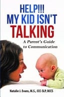 Help!!! My Kid Isn't Talking! A Parent's Guide to Communication