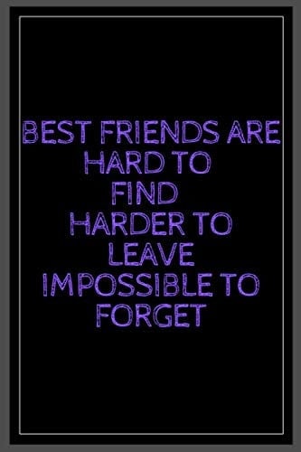 BEST FRIENDS ARE HARD TO FIND HARDER TO LEAVE IMPOSSIBLE TO FORGET: international friendship day notbook The Best Lined Journal, Size: 6 x 9 inch gift to your all family And your friends