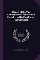 Report of the Tax Commissioner for Biennial Period ... to His Excellency, the Governor