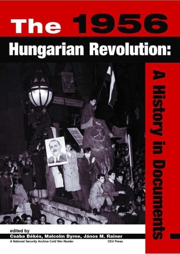 The 1956 Hungarian Revolution: A History in Documents (National Security Archive Cold War Reader)