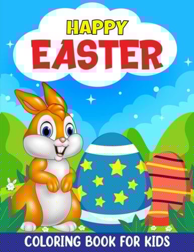 Happy Easter Coloring Book For Kids: Easter Coloring Book For Kids Ages 4-8, Unique Designs For Kids And Toddlers With Easter Bunnies, Eggs, Baskets, Chickens And Much More
