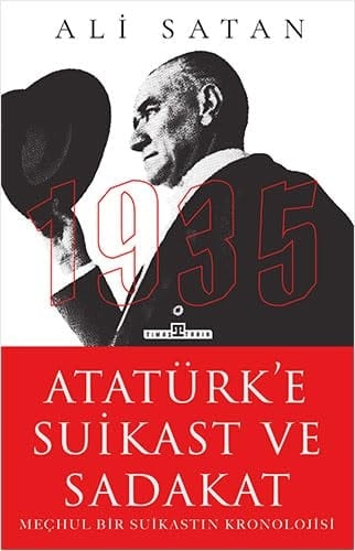 1935 Atatürk'e suikast ve sadakat : meçhul bir suikastın kronolojisi