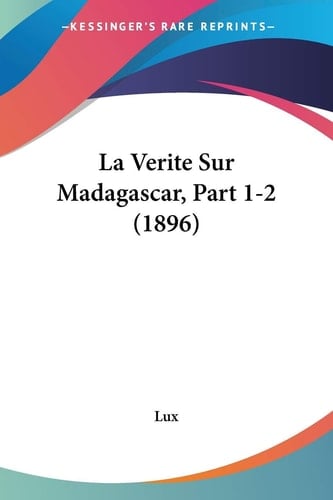La Verite Sur Madagascar, Part 1-2 (1896) (French Edition)