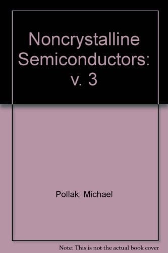 Noncrystalline Semiconductors, Volume 3 (Volume 1)