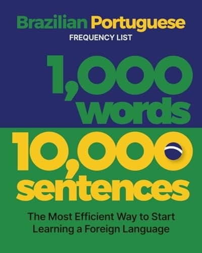 1,000 Words 10,000 Sentences - a Brazilian Portuguese Frequency List The Most Efficient Way to Start Learning a Foreign Language