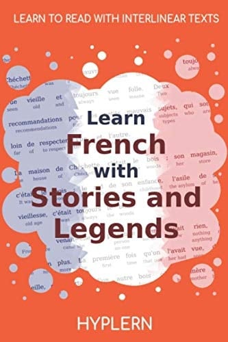 Learn French with Stories and Legends: Interlinear French to English (Learn French with Interlinear Stories for Beginners and Advanced Readers)