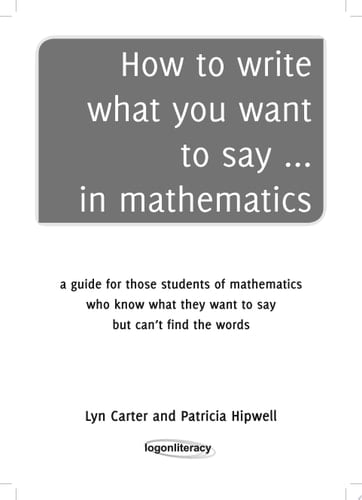 How to write what you want to say ... in mathematics a guide for students of mathematics who know what they want to say but can’t find the words