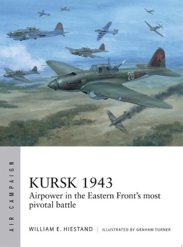 Kursk 1943 Airpower in the Eastern Front's most pivotal battle