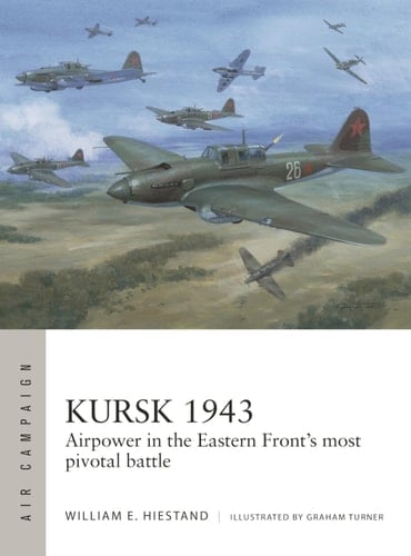 Kursk 1943 Airpower in the Eastern Front's Most Pivotal Battle