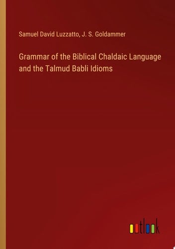Grammar of the Biblical Chaldaic Language and the Talmud Babli Idioms