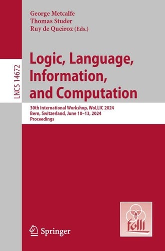 Logic, Language, Information, and Computation 30th International Workshop, WoLLIC 2024, Bern, Switzerland, June 10–13, 2024, Proceedings