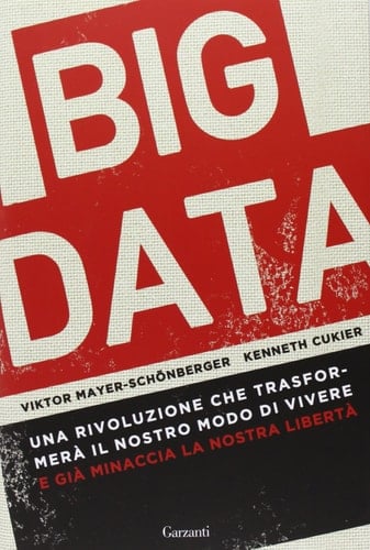 Big data. Una rivoluzione che trasformerà il nostro modo di vivere - e già minaccia la nostra libertà