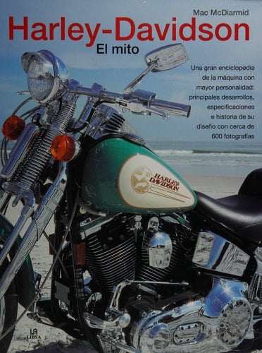 Harley-Davidson, el mito una gran enciclopedia de la máquina con mayor personalidad : principios desarrollos, especificaciones e historia de su diseño con cerca de 600 fotografías