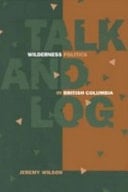 Talk and Log Wilderness Politics in British Columbia, 1965-96