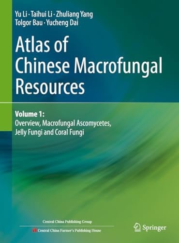 Atlas of Chinese Macrofungal Resources Volume 1: Overview, Macrofungal Ascomycetes, Jelly Fungi and Coral Fungi