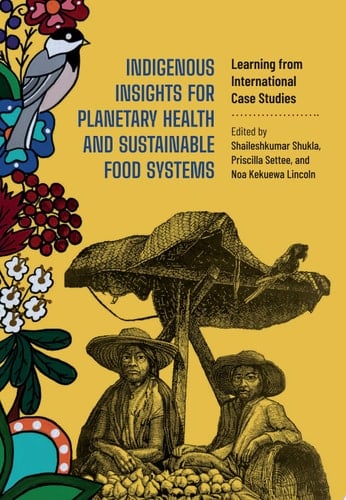 Indigenous Insights for Planetary Health and Sustainable Food Systems Learning from International Case Studies