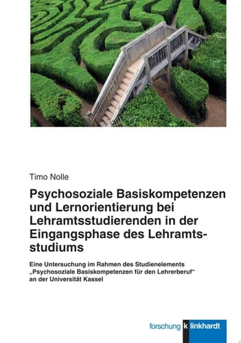 Psychosoziale Basiskompetenzen und Lernorientierung bei Lehramtsstudierenden in der Eingangsphase des Lehramtsstudiums eine Untersuchung im Rahmen des Studienelements "Psychosoziale Basiskompetenzen für den Lehrerberuf" an der Universität Kassel